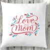 We Love You Mom Cushion